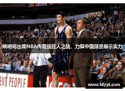 姚明将出席NBA传奇战巨人之战，力挺中国球员展示实力